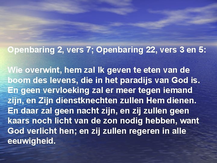 Openbaring 2, vers 7; Openbaring 22, vers 3 en 5: Wie overwint, hem zal