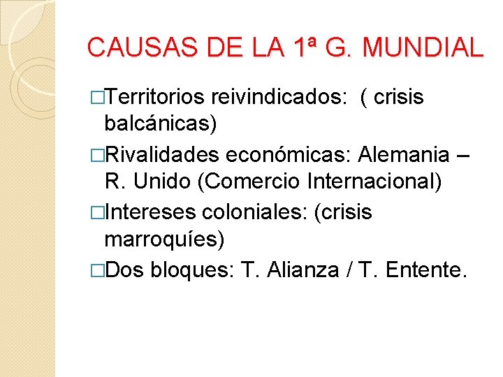 CAUSAS DE LA 1ª G. MUNDIAL �Territorios reivindicados: ( crisis balcánicas) �Rivalidades económicas: Alemania