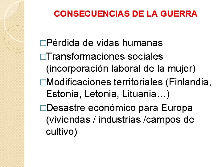 CONSECUENCIAS DE LA GUERRA �Pérdida de vidas humanas �Transformaciones sociales (incorporación laboral de la