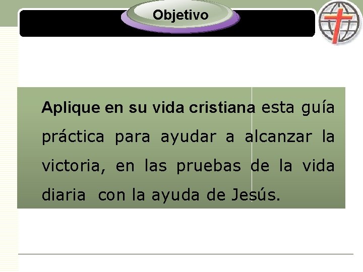 Objetivo LOGO Aplique en su vida cristiana esta guía práctica para ayudar a alcanzar