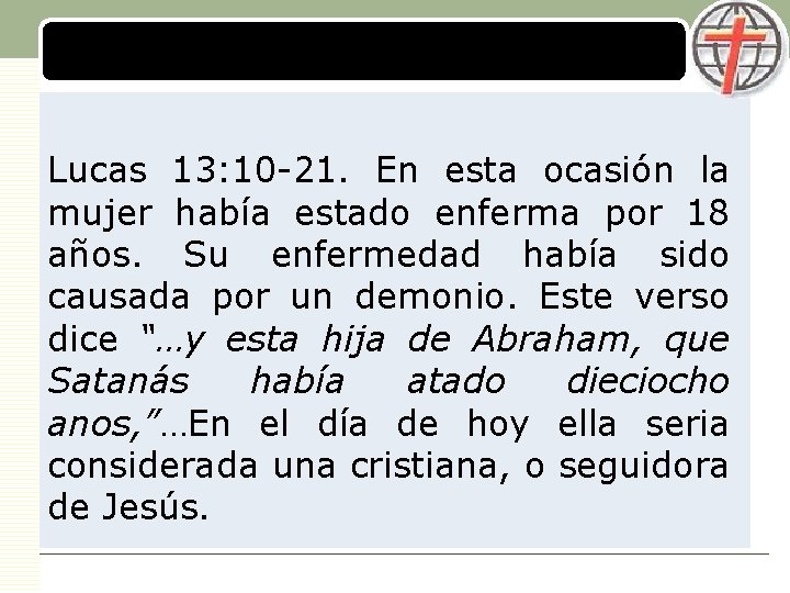 LOGO Lucas 13: 10 21. En esta ocasión la mujer había estado enferma por