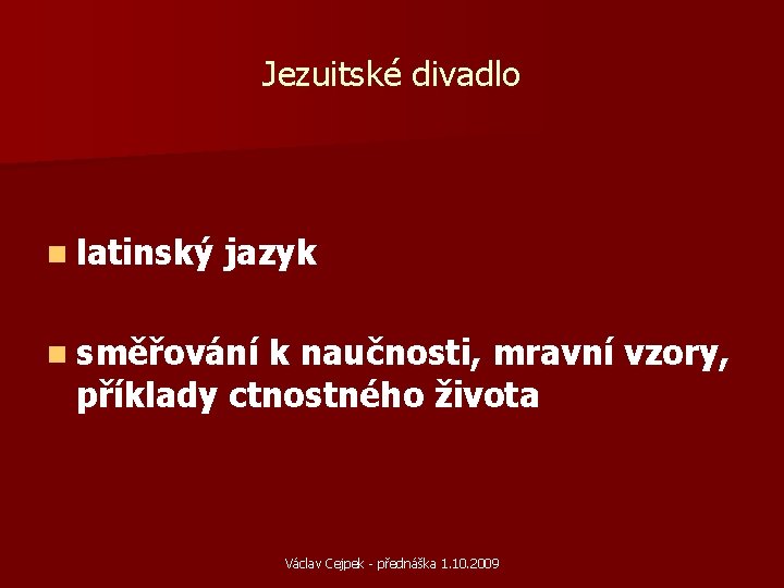 Jezuitské divadlo n latinský jazyk n směřování k naučnosti, mravní vzory, příklady ctnostného života