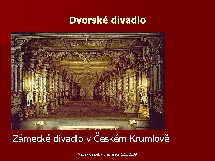 Dvorské divadlo Zámecké divadlo v Českém Krumlově Václav Cejpek - přednáška 1. 10. 2009