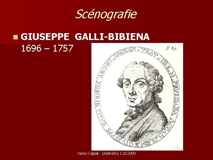 Scénografie n GIUSEPPE 1696 – 1757 GALLI-BIBIENA Václav Cejpek - přednáška 1. 10. 2009