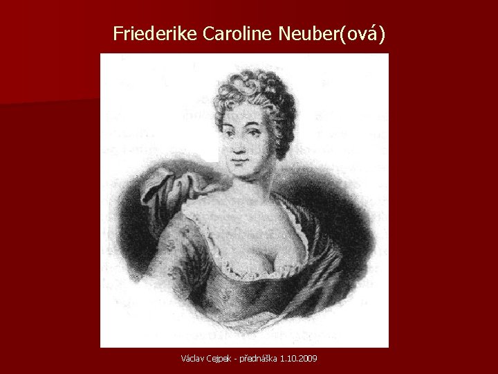 Friederike Caroline Neuber(ová) Václav Cejpek - přednáška 1. 10. 2009 