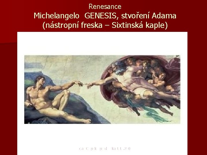 Renesance Michelangelo GENESIS, stvoření Adama (nástropní freska – Sixtinská kaple) Václav Cejpek - přednáška