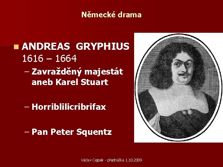 Německé drama n ANDREAS GRYPHIUS 1616 – 1664 – Zavražděný majestát aneb Karel Stuart