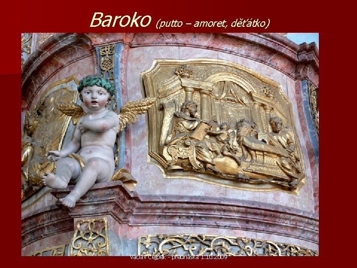 Baroko (putto – amoret, děťátko) Václav Cejpek - přednáška 1. 10. 2009 