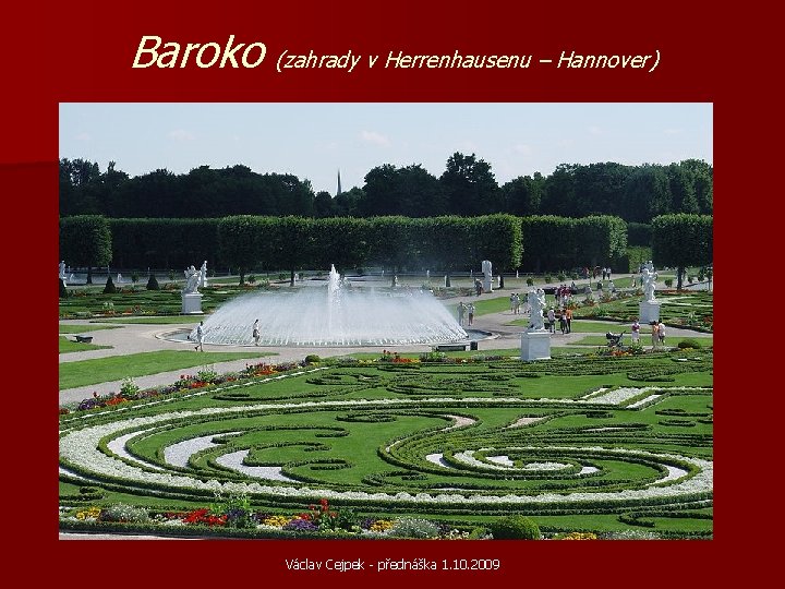 Baroko (zahrady v Herrenhausenu – Hannover) Václav Cejpek - přednáška 1. 10. 2009 
