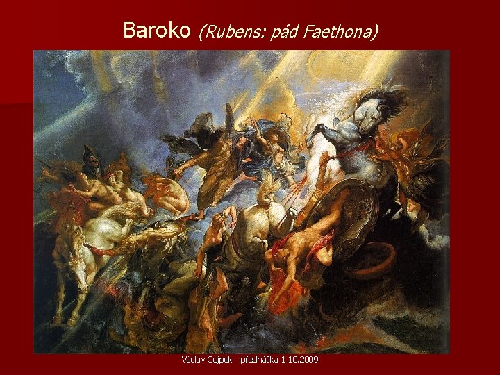 Baroko (Rubens: pád Faethona) Václav Cejpek - přednáška 1. 10. 2009 