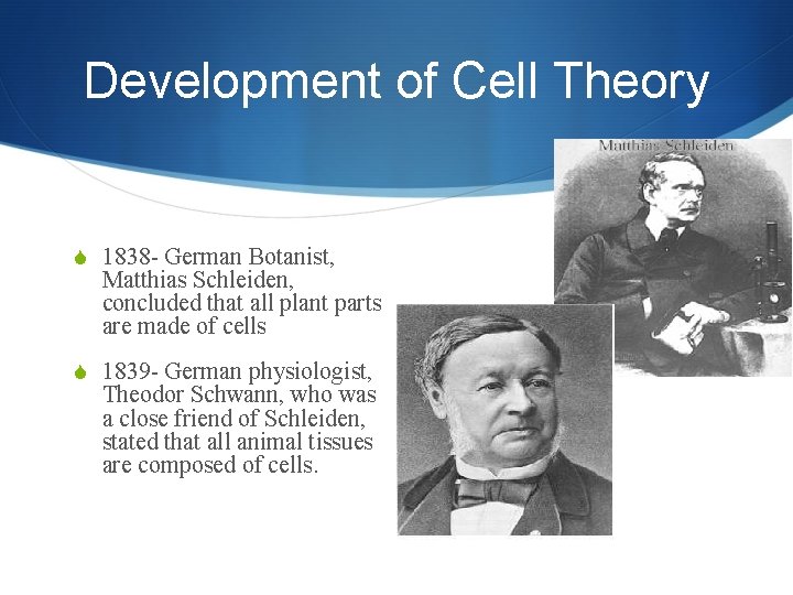 Development of Cell Theory S 1838 - German Botanist, Matthias Schleiden, concluded that all