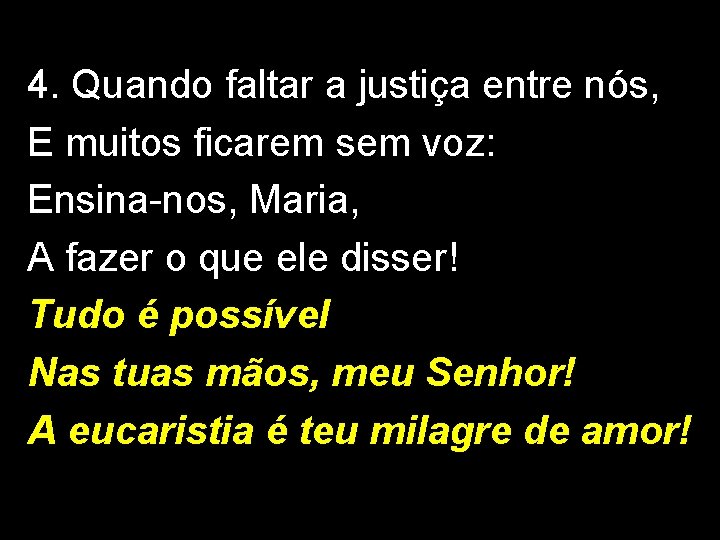 4. Quando faltar a justiça entre nós, E muitos ficarem sem voz: Ensina-nos, Maria,