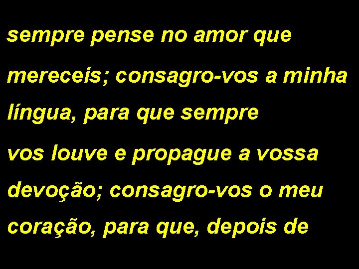 sempre pense no amor que mereceis; consagro-vos a minha língua, para que sempre vos