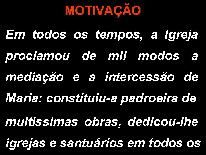 MOTIVAÇÃO Em todos os tempos, a Igreja proclamou de mil modos a mediação e