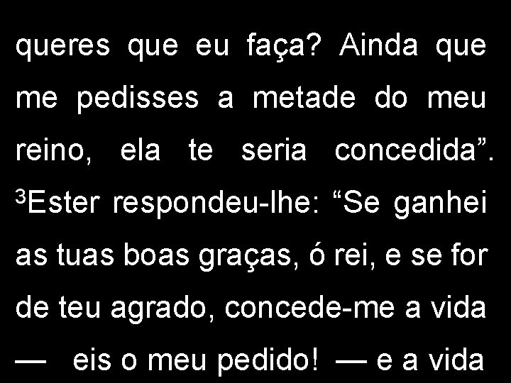 queres que eu faça? Ainda que me pedisses a metade do meu reino, ela