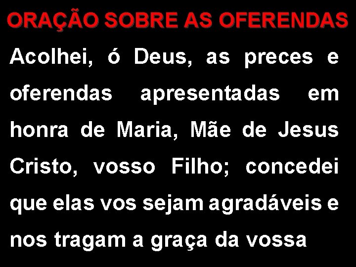 ORAÇÃO SOBRE AS OFERENDAS Acolhei, ó Deus, as preces e oferendas apresentadas em honra