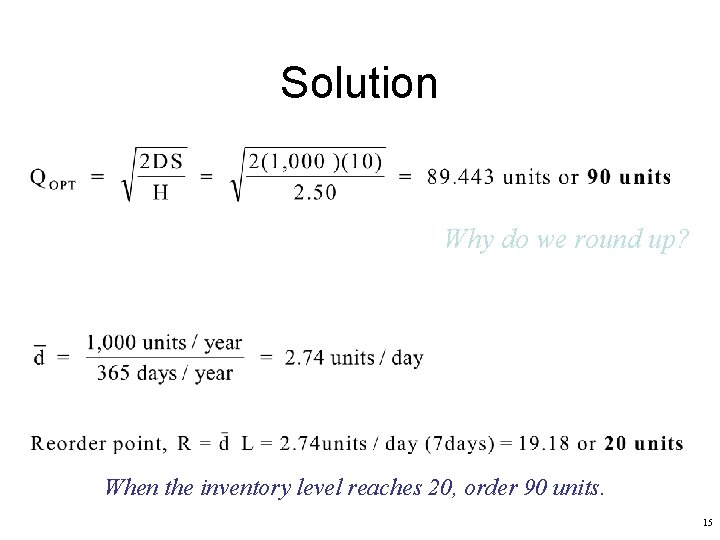 Solution Why do we round up? When the inventory level reaches 20, order 90