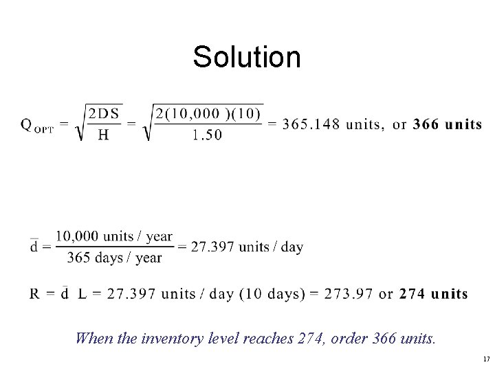 Solution When the inventory level reaches 274, order 366 units. 17 