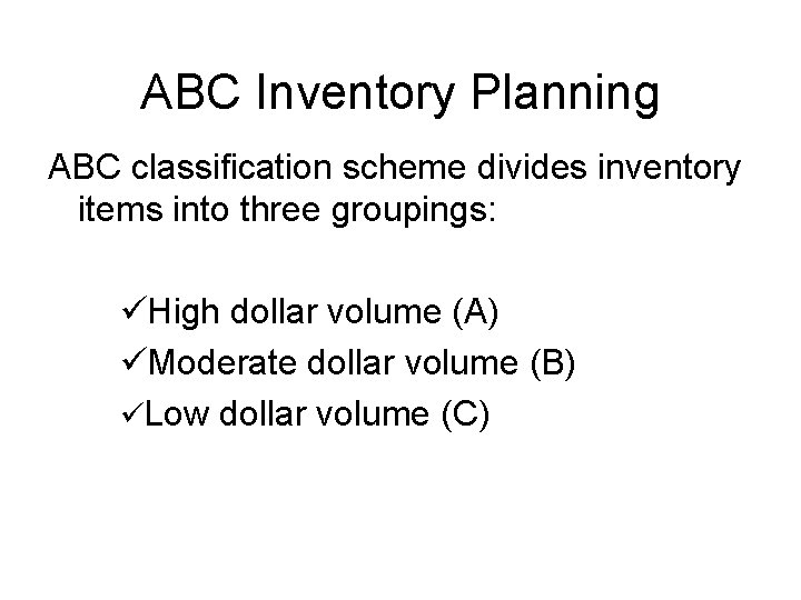 ABC Inventory Planning ABC classification scheme divides inventory items into three groupings: üHigh dollar