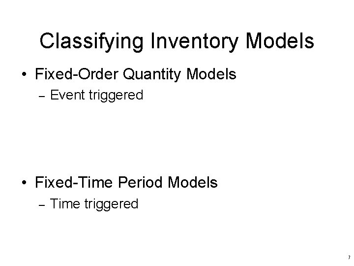 Classifying Inventory Models • Fixed-Order Quantity Models – Event triggered • Fixed-Time Period Models