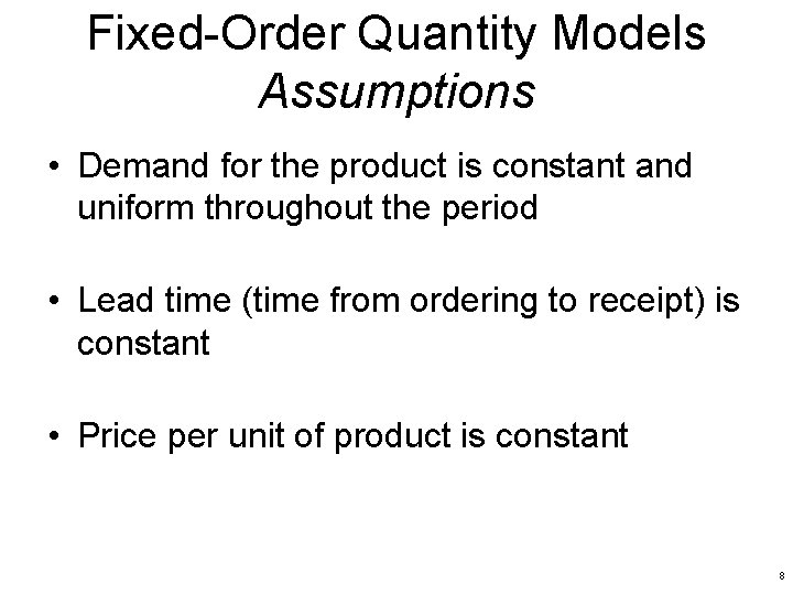 Fixed-Order Quantity Models Assumptions • Demand for the product is constant and uniform throughout