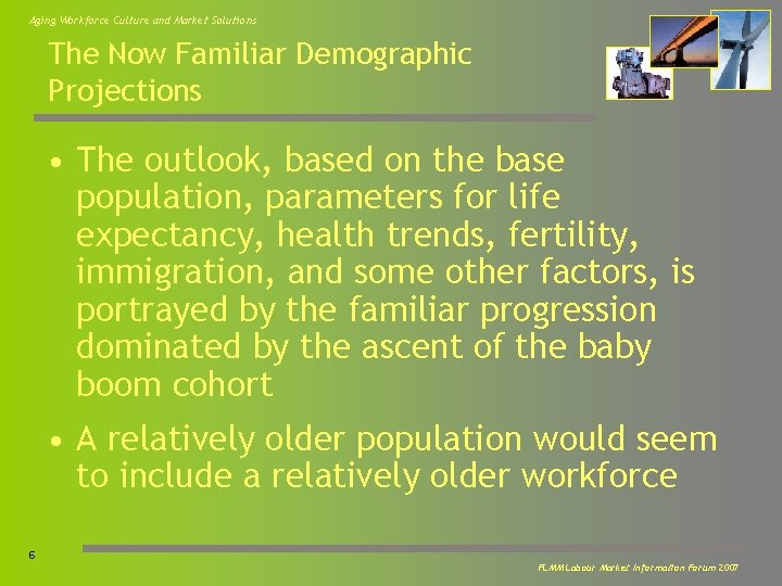 Aging Workforce Culture and Market Solutions The Now Familiar Demographic Projections • The outlook,