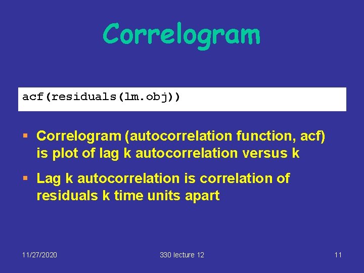 Correlogram acf(residuals(lm. obj)) § Correlogram (autocorrelation function, acf) is plot of lag k autocorrelation