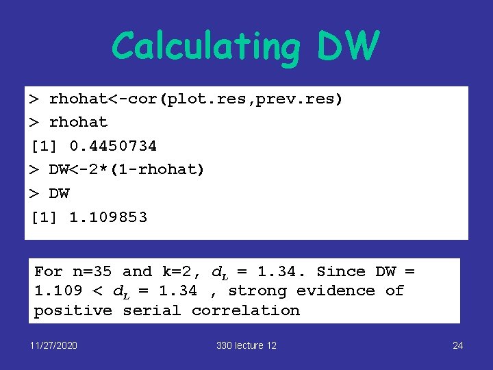 Calculating DW > rhohat<-cor(plot. res, prev. res) > rhohat [1] 0. 4450734 > DW<-2*(1