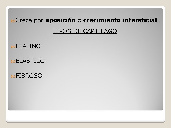  Crece por aposición o crecimiento intersticial. TIPOS DE CARTILAGO HIALINO ELASTICO FIBROSO 