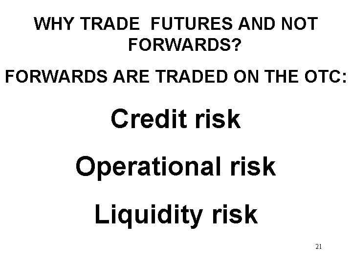 WHY TRADE FUTURES AND NOT FORWARDS? FORWARDS ARE TRADED ON THE OTC: Credit risk