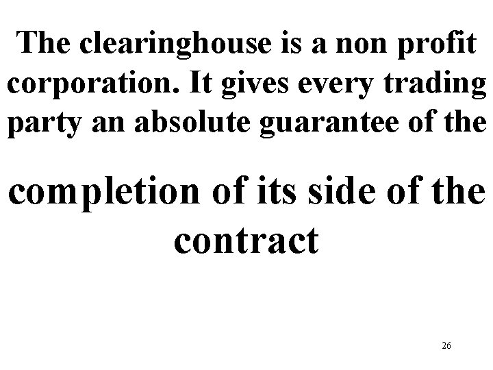 The clearinghouse is a non profit corporation. It gives every trading party an absolute