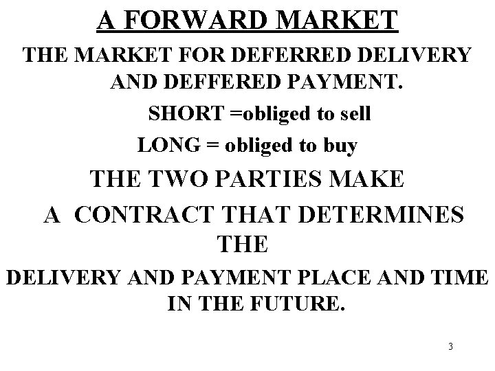 A FORWARD MARKET THE MARKET FOR DEFERRED DELIVERY AND DEFFERED PAYMENT. SHORT =obliged to