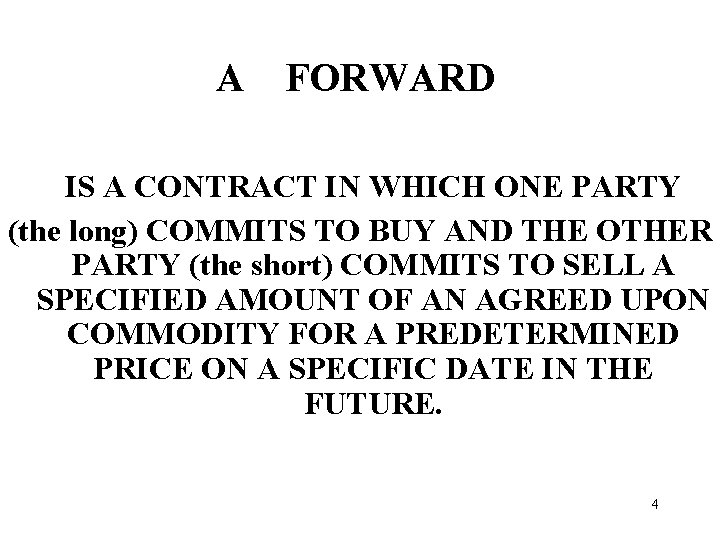 A FORWARD IS A CONTRACT IN WHICH ONE PARTY (the long) COMMITS TO BUY