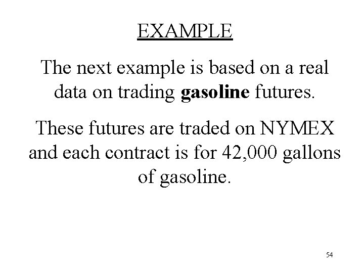 EXAMPLE The next example is based on a real data on trading gasoline futures.