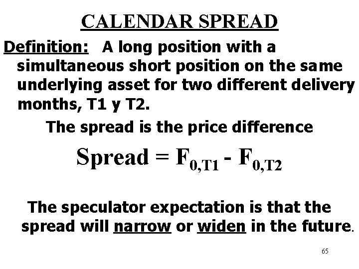 CALENDAR SPREAD Definition: A long position with a simultaneous short position on the same
