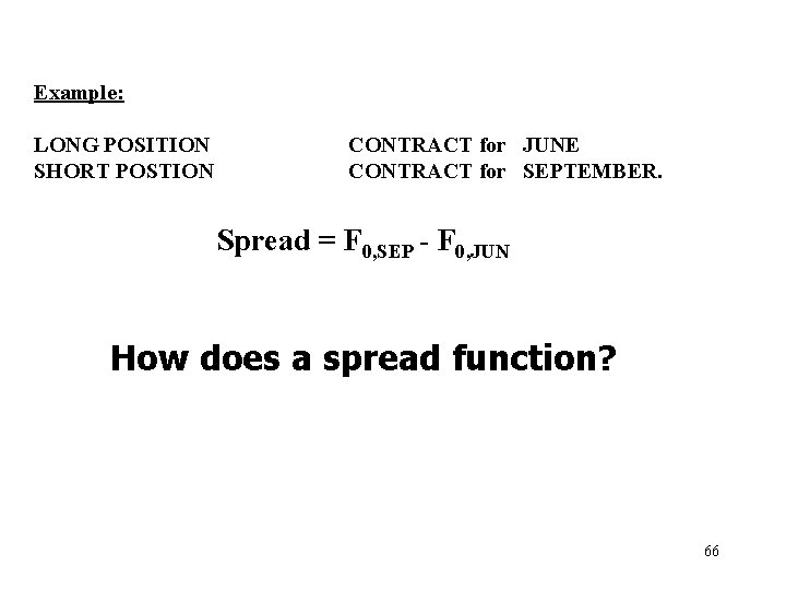 Example: LONG POSITION SHORT POSTION CONTRACT for JUNE CONTRACT for SEPTEMBER. Spread = F