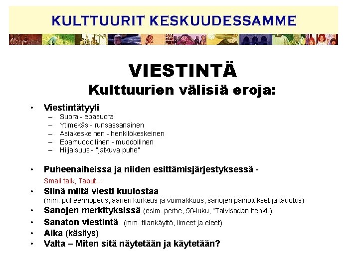 VIESTINTÄ Kulttuurien välisiä eroja: • Viestintätyyli – – – • Suora - epäsuora Ytimekäs