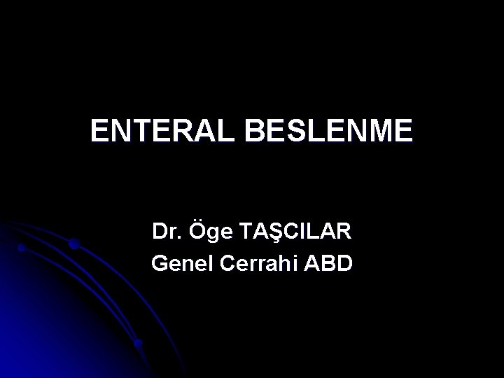ENTERAL BESLENME Dr. Öge TAŞCILAR Genel Cerrahi ABD 