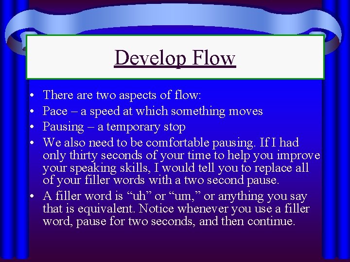 Develop Flow • • There are two aspects of flow: Pace – a speed