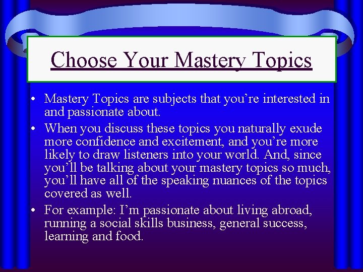 Choose Your Mastery Topics • Mastery Topics are subjects that you’re interested in and