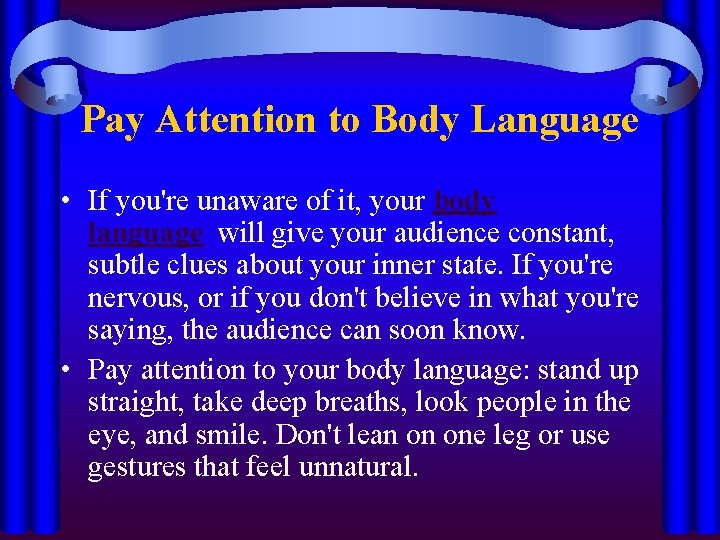 Pay Attention to Body Language • If you're unaware of it, your body language