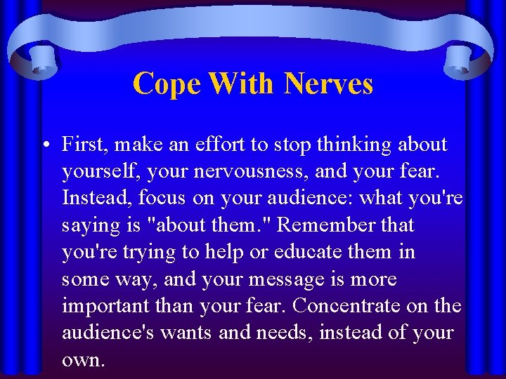 Cope With Nerves • First, make an effort to stop thinking about yourself, your