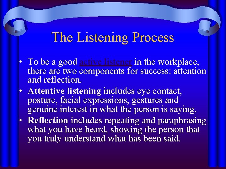 The Listening Process • To be a good active listener in the workplace, there