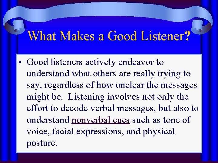 What Makes a Good Listener? • Good listeners actively endeavor to understand what others