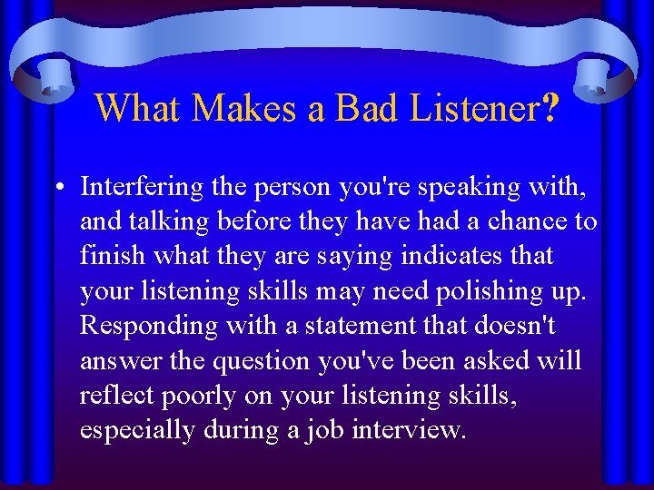 What Makes a Bad Listener? • Interfering the person you're speaking with, and talking