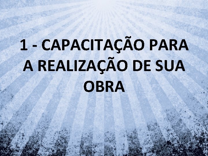 1 - CAPACITAÇÃO PARA A REALIZAÇÃO DE SUA OBRA 1 - CAPACITAÇÃO PARA A REALIZAÇÃO DE SUA OBRA