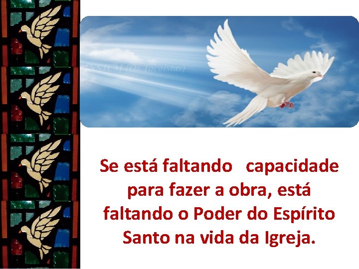Se está faltando capacidade para fazer a obra, está faltando o Poder do Espírito Se está faltando capacidade para fazer a obra, está faltando o Poder do Espírito