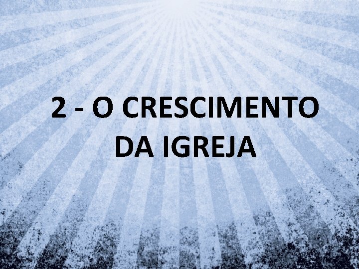 2 - O CRESCIMENTO DA IGREJA 2 - O CRESCIMENTO DA IGREJA