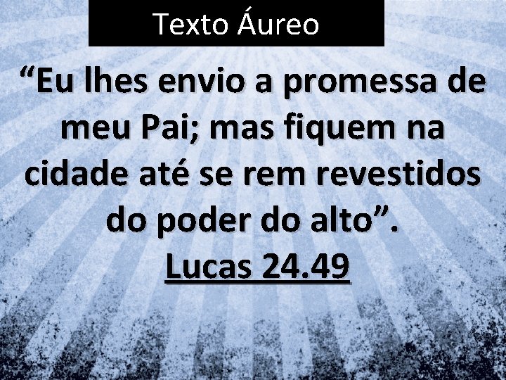 Texto Áureo “Eu lhes envio a promessa de meu Pai; mas fiquem na cidade Texto Áureo “Eu lhes envio a promessa de meu Pai; mas fiquem na cidade