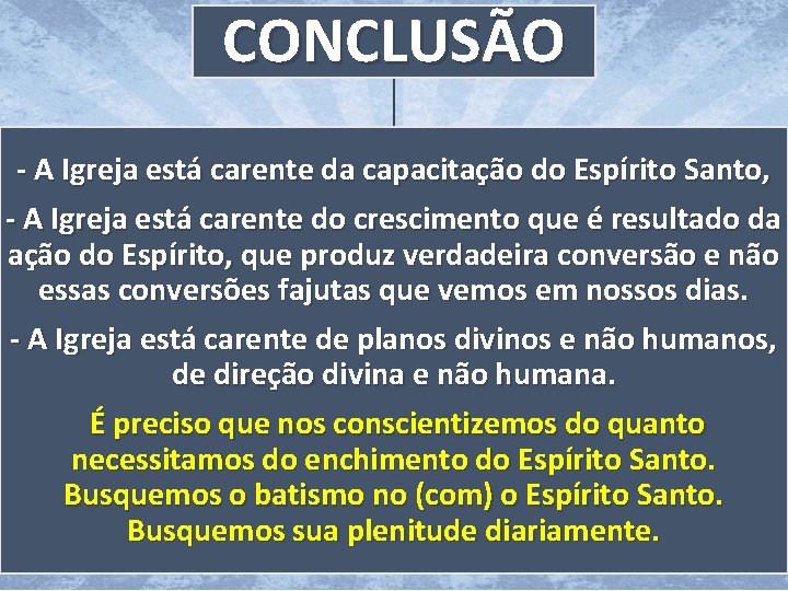 CONCLUSÃO - A Igreja está carente da capacitação do Espírito Santo, - A Igreja CONCLUSÃO - A Igreja está carente da capacitação do Espírito Santo, - A Igreja